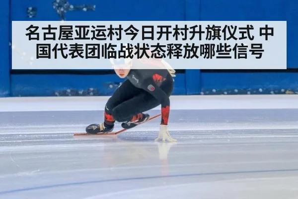 名古屋亚运村今日开村升旗仪式 中国代表团临战状态释放哪些信号